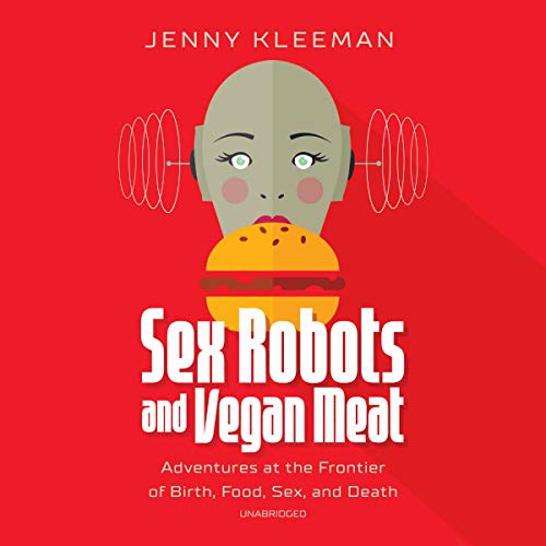 Sex Robots and Vegan Meat (AudiobookFormat, 2020, Blackstone Publishing)