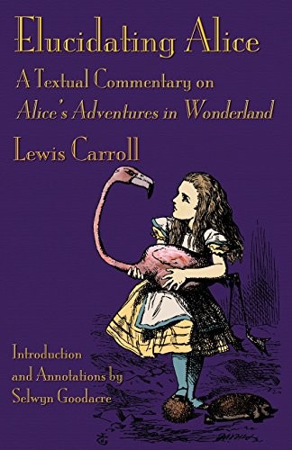 Elucidating Alice: A Textual Commentary on Alice's Adventures in Wonderland (2015, Evertype)