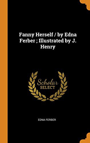 Fanny Herself / By Edna Ferber; Illustrated by J. Henry (Hardcover, 2018, Franklin Classics Trade Press)