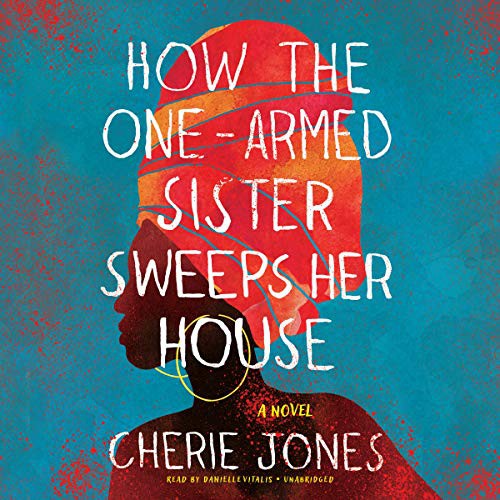 How the One-Armed Sister Sweeps Her House (AudiobookFormat, 2021, Hachette B and Blackstone Publishing)