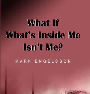 What If What's Inside Me Isn't Me (EBook, Mark Engelsson)