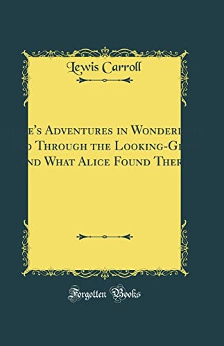 Alice's Adventures in Wonderland, And Through the Looking-Glass and What Alice Found There (Hardcover, 2018, Forgotten Books)