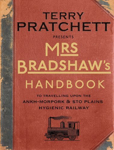 Mrs Bradshaw's Handbook: To Travelling Upon the Ankh-Morpork & Sto Plains Hygienic Railway (Discworld) (2014, Doubleday UK)