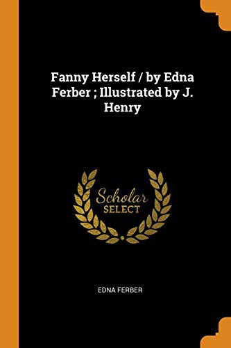 Fanny Herself / By Edna Ferber; Illustrated by J. Henry (Paperback, 2018, Franklin Classics Trade Press)