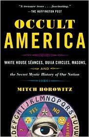 Occult America: White House Seances, Ouija Circles, Masons, and the Secret Mystic History of Our Nation (2010, Bantam)